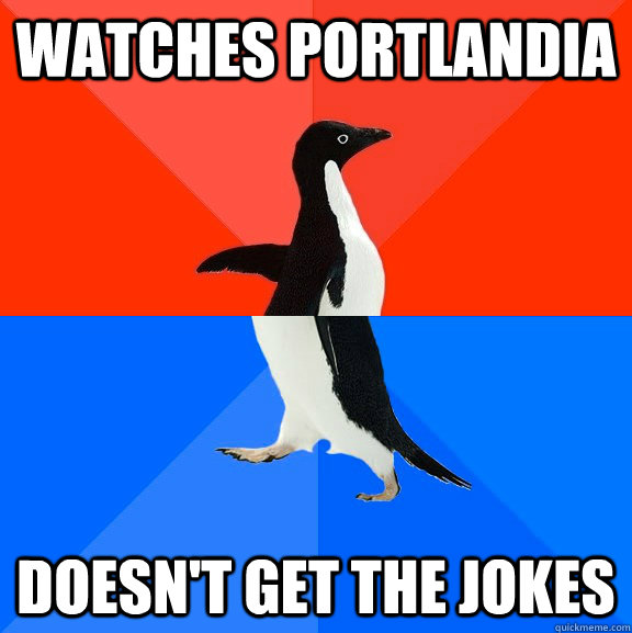 WATCHES PORTLANDIA DOESN'T GET THE JOKES - WATCHES PORTLANDIA DOESN'T GET THE JOKES  Socially Awesome Awkward Penguin