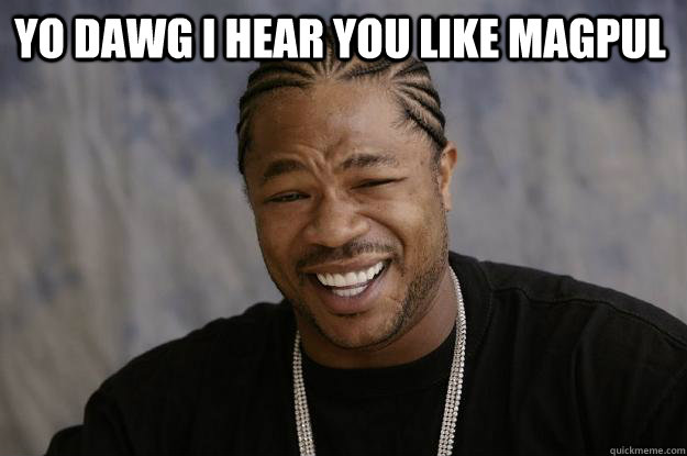 YO DAWG I HEAR YOU like magpul   Xzibit meme