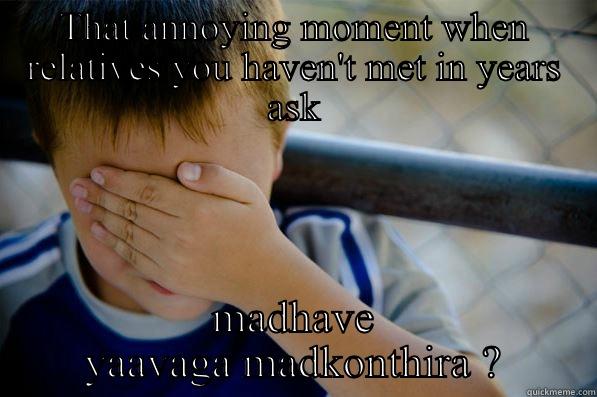 THAT ANNOYING MOMENT WHEN RELATIVES YOU HAVEN'T MET IN YEARS ASK MADHAVE YAAVAGA MADKONTHIRA ? Confession kid