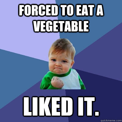 Forced to eat a vegetable Liked it. - Forced to eat a vegetable Liked it.  Success Kid