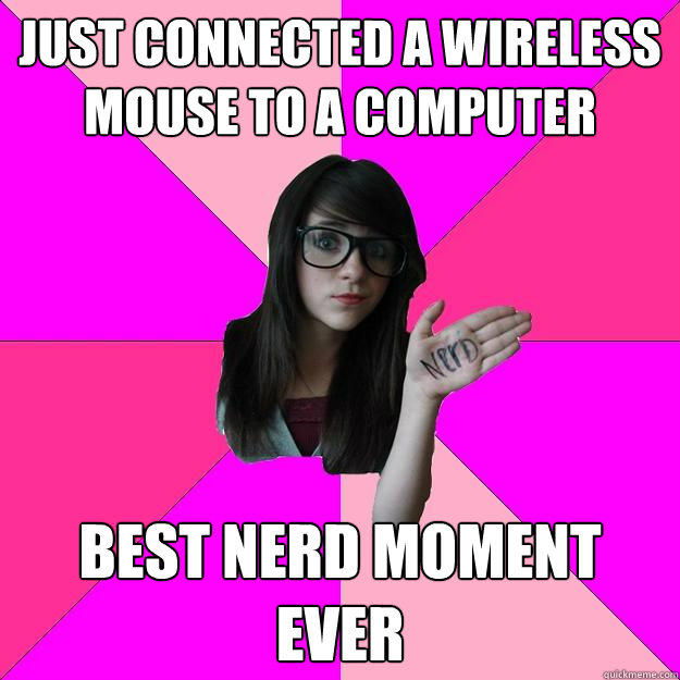 just connected a wireless mouse to a computer best nerd moment ever  