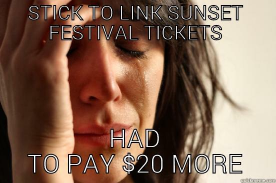 STICK TO LINK SUNSET FESTIVAL TICKETS HAD TO PAY $20 MORE First World Problems