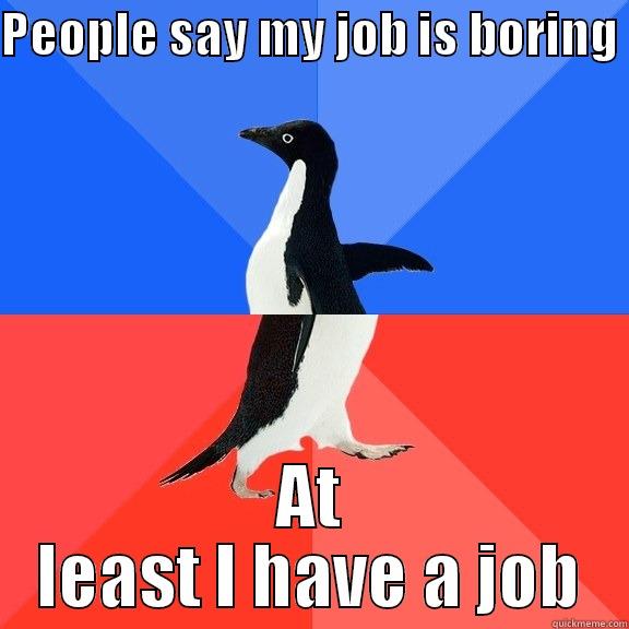 PEOPLE SAY MY JOB IS BORING  AT LEAST I HAVE A JOB Socially Awkward Awesome Penguin