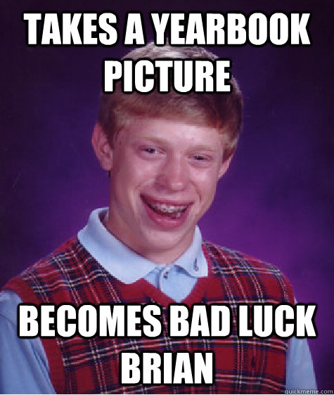 takes a yearbook picture becomes bad luck brian  Bad Luck Brian