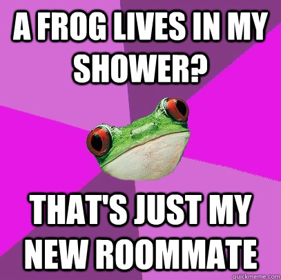 A frog lives in my shower? That's just my new roommate  Foul Bachelorette Frog