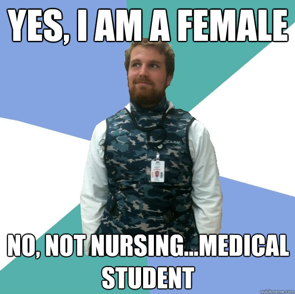 Yes, I am a female No, not nursing...MEDICAL student
  Unabridged First Year Medical Student