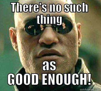 THERE'S NO SUCH THING AS GOOD ENOUGH! Matrix Morpheus