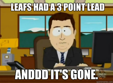 Leafs had a 3 point lead anddd it's gone.  South Park Banker