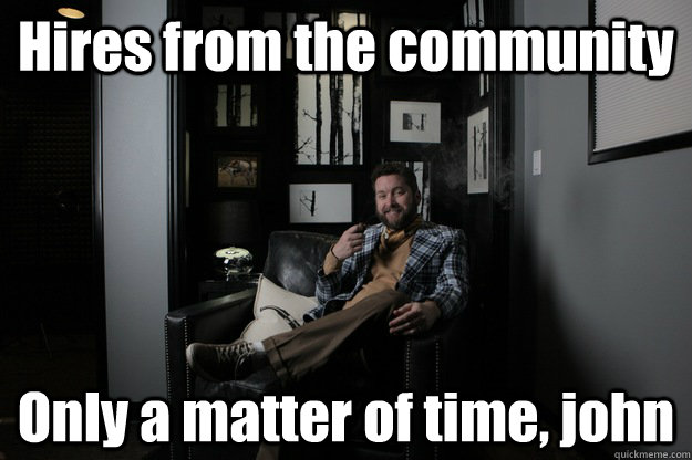 Hires from the community Only a matter of time, john  benevolent bro burnie