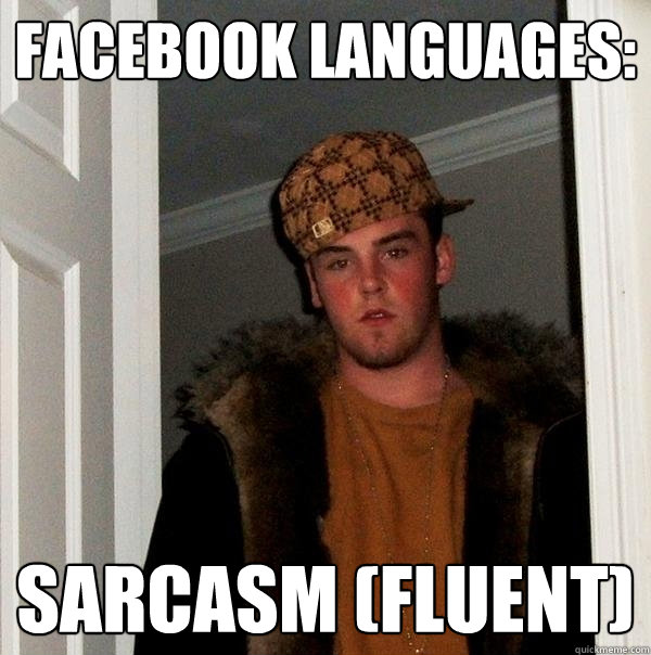 Facebook Languages: Sarcasm (fluent)  Scumbag Steve