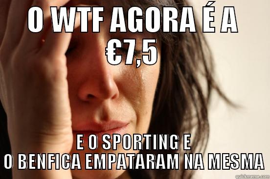 O WTF AGORA É A €7,5 E O SPORTING E O BENFICA EMPATARAM NA MESMA First World Problems