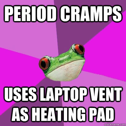 period cramps uses laptop vent as heating pad  Foul Bachelorette Frog