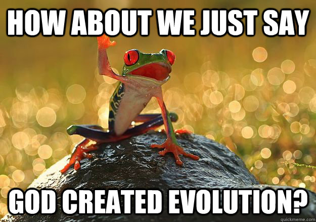 how about we just say God created evolution?  Annoying Classmate Frog