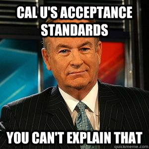 Cal u's acceptance standards You can't explain that  Bill O Reilly