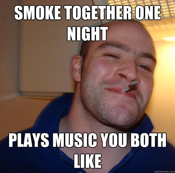 smoke together one night Plays music you both like - smoke together one night Plays music you both like  Misc