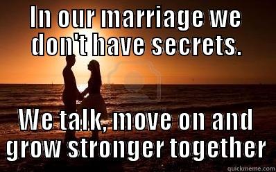 IN OUR MARRIAGE WE DON'T HAVE SECRETS. WE TALK, MOVE ON AND GROW STRONGER TOGETHER Misc