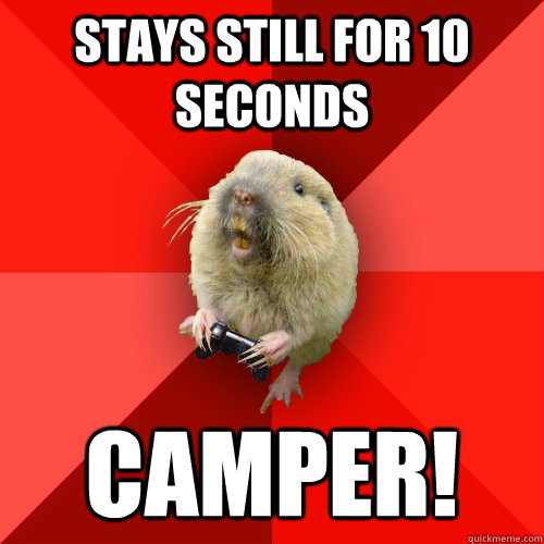 stays still for 10 seconds CAMPER!  Gaming Gopher