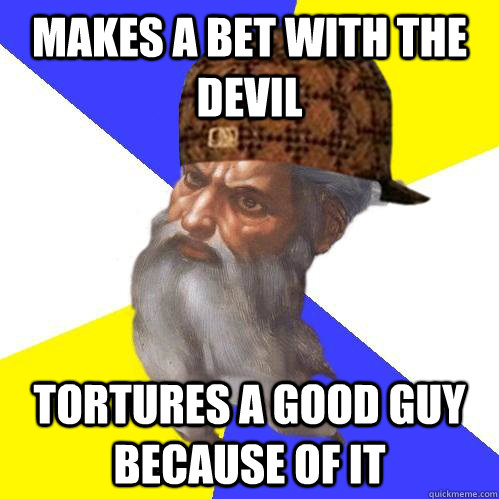 Makes a bet with the devil Tortures a good guy because of it  Scumbag Advice God