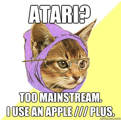 Atari? Too mainstream.
I use an Apple /// Plus. - Atari? Too mainstream.
I use an Apple /// Plus.  Hipster Kitty