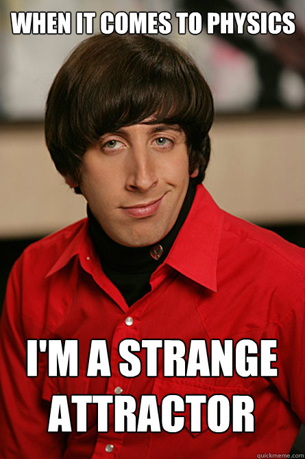 when it comes to physics i'm a strange attractor  Pickup Line Scientist