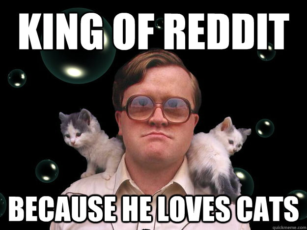 King of Reddit because he loves cats - King of Reddit because he loves cats  Misc