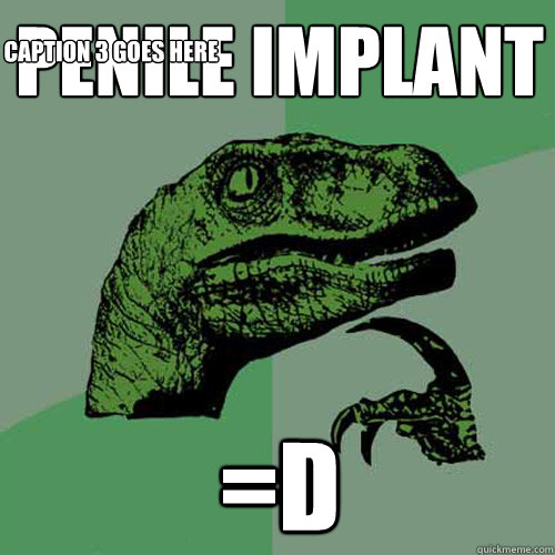 Penile implant =D Caption 3 goes here  Philosoraptor