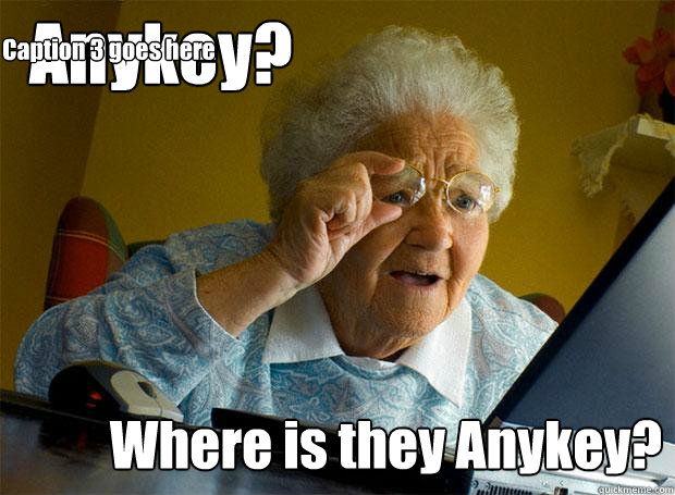 Anykey? Where is they Anykey? Caption 3 goes here  Grandma finds the Internet