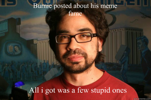 Burnie posted about his meme fame All i got was a few stupid ones  Gus Sorola