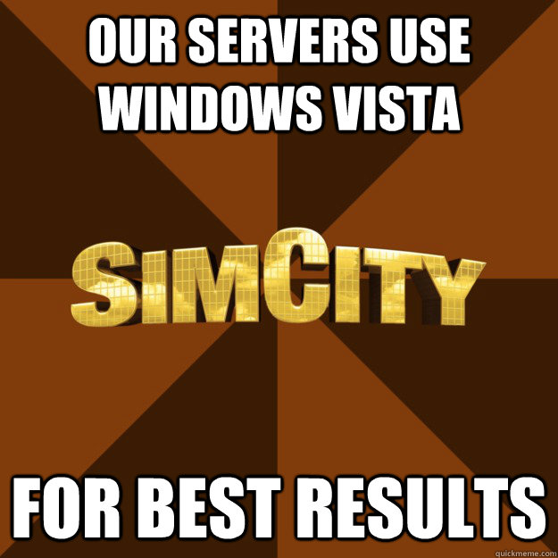 Our servers use Windows Vista For best results  SimCity