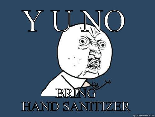 Y U NO BRING HAND SANITIZER Y U No