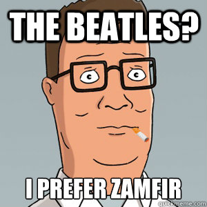 The Beatles? I prefer Zamfir  