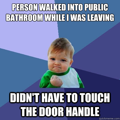 Person walked into public bathroom while i was leaving Didn't have to touch the door handle  Success Kid