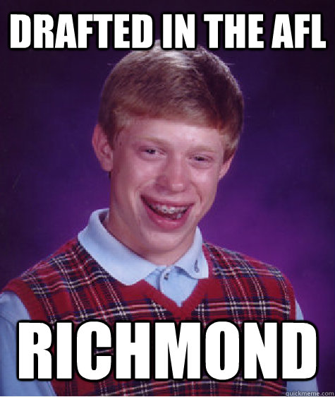 Drafted in the AFL Richmond - Drafted in the AFL Richmond  Bad Luck Brian