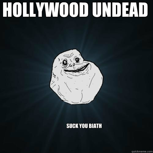 hollywood undead suck you biath   Forever Alone