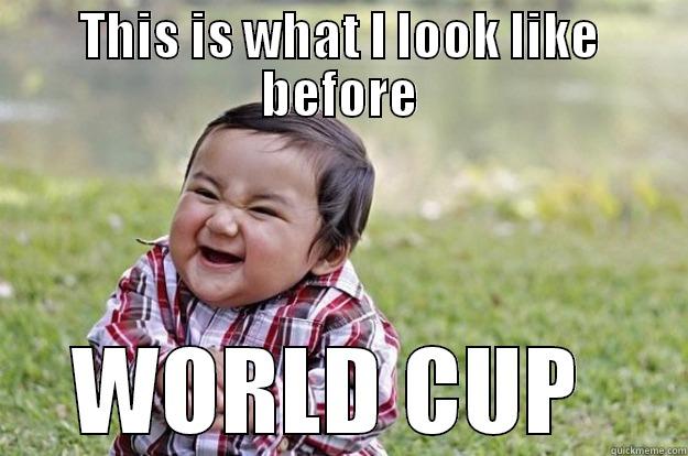 THIS IS WHAT I LOOK LIKE BEFORE WORLD CUP  Evil Toddler