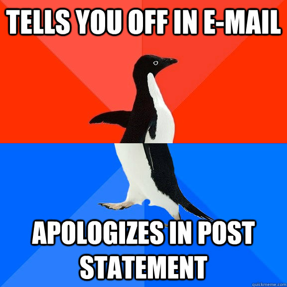 tells you off in e-mail apologizes in post statement   - tells you off in e-mail apologizes in post statement    socially awkward penguin socially awesome penguin