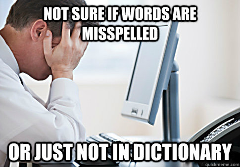 not sure if words are misspelled or just not in dictionary - not sure if words are misspelled or just not in dictionary  First World Scientist Problems