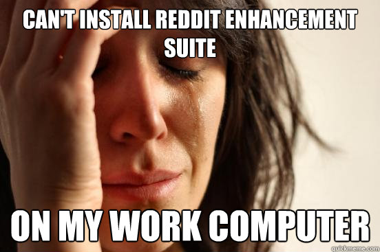 Can't install Reddit Enhancement Suite On my work computer  First World Problems