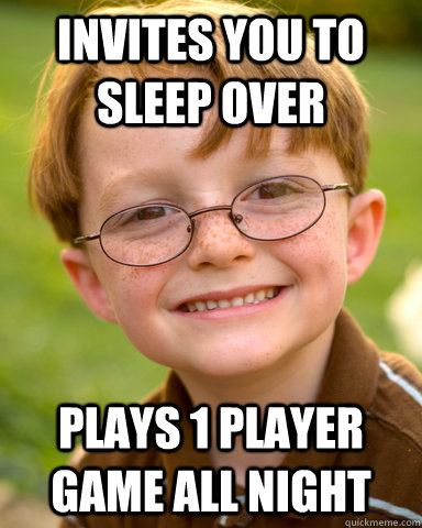 Invites you to sleep over Plays 1 player game all night - Invites you to sleep over Plays 1 player game all night  Disappointing Childhood Friend