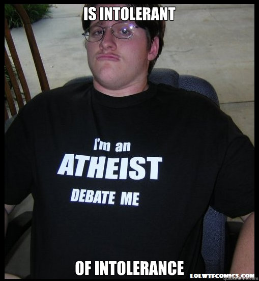 is intolerant of intolerance - is intolerant of intolerance  Scumbag Atheist