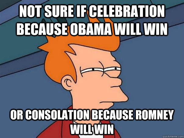 Not sure if celebration because obama will win Or consolation because Romney will win  Futurama Fry