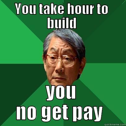 YOU TAKE HOUR TO BUILD YOU NO GET PAY  High Expectations Asian Father