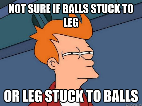 Not sure if balls stuck to leg or leg stuck to balls - Not sure if balls stuck to leg or leg stuck to balls  Futurama Fry