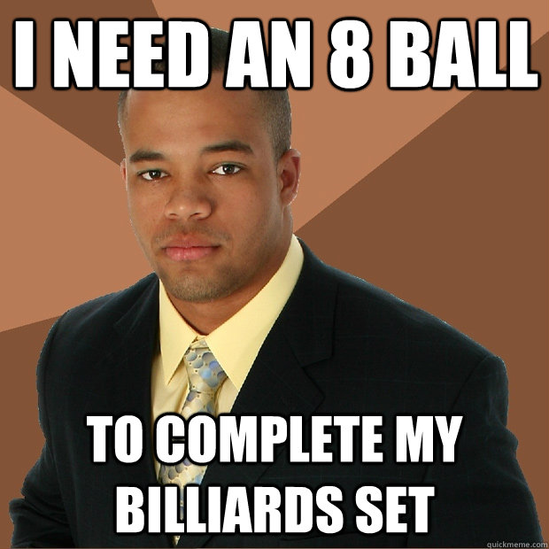 I need an 8 ball to complete my billiards set - I need an 8 ball to complete my billiards set  Successful Black Man