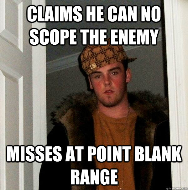 claims he can no scope the enemy  misses at point blank range  Scumbag Steve