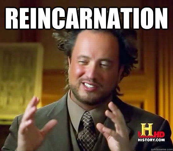 reincarnation  - reincarnation   Ancient Aliens