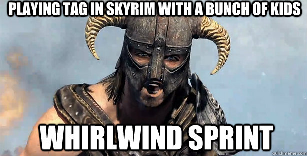 playing tag in skyrim with a bunch of kids WHIRLWIND SPRINT  skyrim