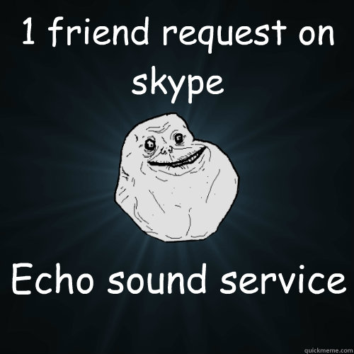 1 friend request on skype Echo sound service  Forever Alone