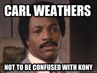 Carl Weathers not to be confused with Kony  Overly Dismissive Apollo Creed