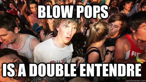 Blow pops is a double entendre   Sudden Clarity Clarence